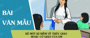 Kể một kỉ niệm về thầy giáo hoặc cô giáo của em