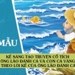 Kể sáng tạo truyện cổ tích Ông lão đánh cá và con cá vàng theo lời kể của ông lão đánh cá