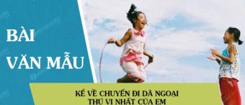 Kể về chuyến đi dã ngoại thú vị nhất của em