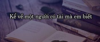 Kể về một người có tài mà em biết