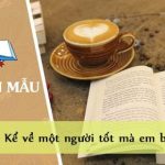 Kể về một người tốt mà em biết