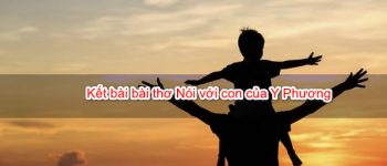 Kết bài bài thơ Nói với con của Y Phương