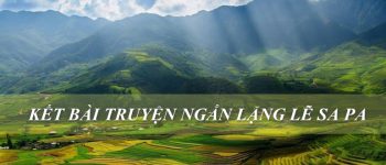 Kết bài truyện ngắn Lặng lẽ Sa Pa