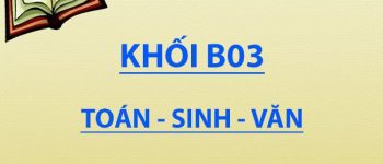 Khối B03 gồm những môn nào, xét ngành nào, trường nào?