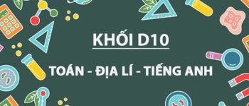 Khối D10 là gì? Gồm những môn nào, xét ngành nào, trường nào?