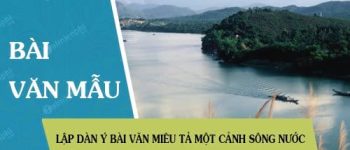 Lập dàn ý bài văn miêu tả một cảnh sông nước