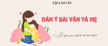 Lập dàn ý bài văn tả mẹ lớp 5, 6 hay nhất (18 Mẫu)