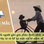 Mẹ là người gần gũi và thân thiết nhất với em. Hãy tả và kể lại một vài kỉ niệm về mẹ