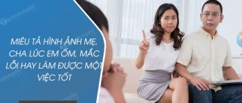 Miêu tả hình ảnh mẹ, cha lúc em ốm, mắc lỗi hay làm được một việc tốt