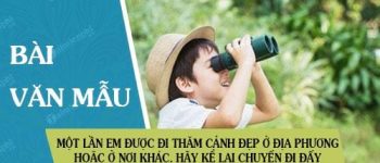 Một lần em được đi thăm cảnh đẹp ở địa phương em hoặc ở nơi khác. Hãy kể lại chuyến đi đấy