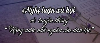 Nghị luận xã hội về truyền thống Uống nước nhớ nguồn của dân tộc