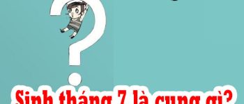 Người Sinh Tháng 7 Là Cung Hoàng Đạo Gì? Giải Mã Vận Mệnh Tính Cách