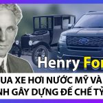 Ông vua xe hơi nước Mỹ là ai? Sự nghiệp của ông vua xe hơi nước Mỹ