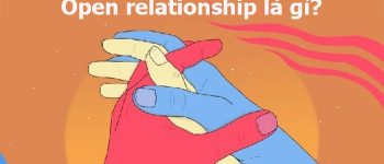 Open relationship là gì? Tại sao Open relationship bị phản đối?