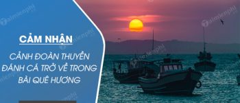 Phân tích cảnh đoàn thuyền đánh cá trở về trong bài thơ Quê hương