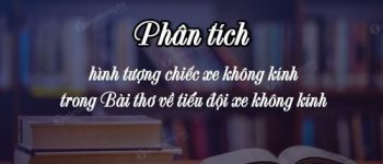 Phân tích hình tượng chiếc xe không kính trong Bài thơ về tiểu đội xe không kính