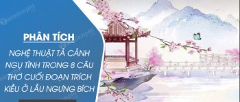 Phân tích nghệ thuật tả cảnh ngụ tình trong 8 câu thơ cuối đoạn trích Kiều ở lầu Ngưng Bích