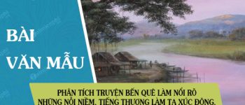 Phân tích truyện Bến quê làm nổi rõ những nỗi niềm, những tiếng thương làm ta xúc động.