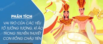 Phân tích vai trò của các yếu tố tưởng tượng, kì ảo trong truyền thuyết Con Rồng cháu Tiên