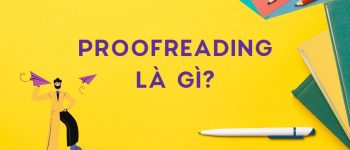 Proofreading là gì? Các yếu tố của proofreading hiệu quả