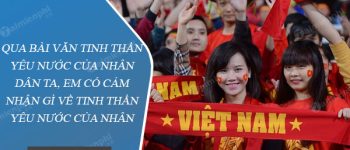 Qua bài văn Tinh thần yêu nước của nhân dân ta, em có cảm nhận gì về tinh thần yêu nước của nhân dân ta