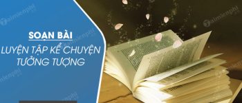 Soạn bài Luyện tập kể chuyện tưởng tượng