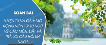 Soạn bài Luyện từ và câu: Mở rộng vốn từ: từ ngữ về các mùa. Đặt và trả lời câu hỏi Khi nào?