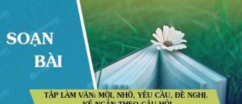 Tập làm văn: Mời, nhờ, yêu cầu, đề nghị. Kể ngắn theo câu hỏi