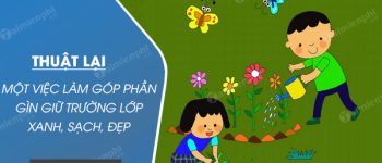 Thuật lại một việc làm góp phần gìn giữ trường lớp xanh, sạch, đẹp