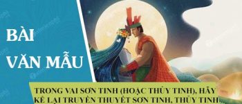 Trong vai Sơn Tinh (hoặc Thủy Tinh), hãy kể lại truyền thuyết Sơn Tinh, Thủy Tinh