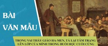 Trong vai thầy giáo Ha-men, tả lại tâm trạng lên lớp của mình trong Buổi học cuối cùng