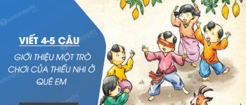 Viết 4-5 câu giới thiệu một trò chơi của thiếu nhi ở quê em