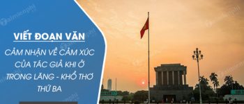 Viết đoạn văn cảm nhận về cảm xúc của tác giả khi ở trong lăng – khổ thơ thứ ba