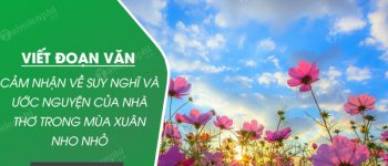 Viết đoạn văn cảm nhận về suy nghĩ và ước nguyện của nhà thơ Thanh Hải trong Mùa xuân nho nhỏ