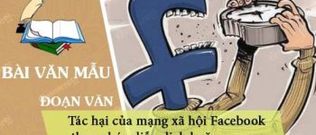 Viết đoạn văn theo phép diễn dịch hoặc quy nạp về tác hại của mạng xã hội Facebook