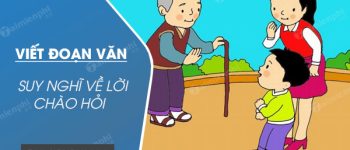 Viết đoạn văn (từ 8 – 10 câu) nêu suy nghĩ của em về lời chào hỏi