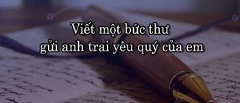 Viết một bức thư gửi anh trai yêu quý của em