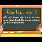 Viết một đoạn văn khoảng 5 câu tả hình dáng hoặc hoạt động của một con vật mà em yêu thích lớp 5 (33 Mẫu)