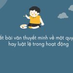 Viết văn bản thuyết minh về một quy tắc hoặc luật lệ của một trò chơi hay hoạt động mà em và các bạn trong lớp quan tâm (20 Mẫu)