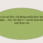 Với câu mở đầu tôi không muốn khác biệt vô nghĩa hãy viết tiếp 5 đến 7 câu để hoàn thành một đoạn văn (21 Mẫu)