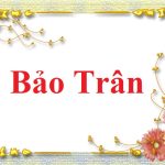 Ý nghĩa tên Bảo Trân là gì, tính cách vận mệnh của Bảo Trân ra sao?