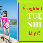 Ý nghĩa tên Tuệ Nhi là gì? Chữ ký đẹp & giải nghĩa cụ thể